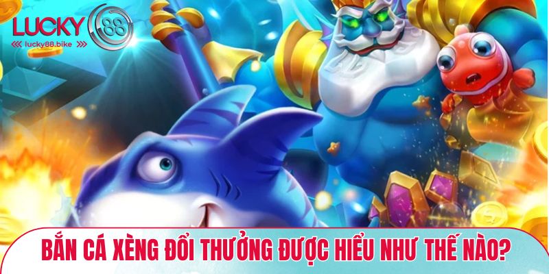 Khái niệm nên bỏ túi về bắn cá xèng đổi thưởng