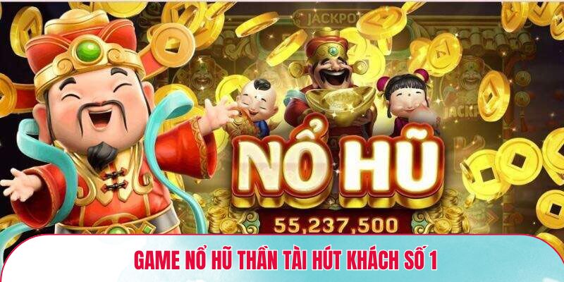 Game nổ hũ thần tài hút khách số 1