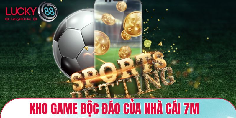 Kho game độc đáo của nhà cái 7M