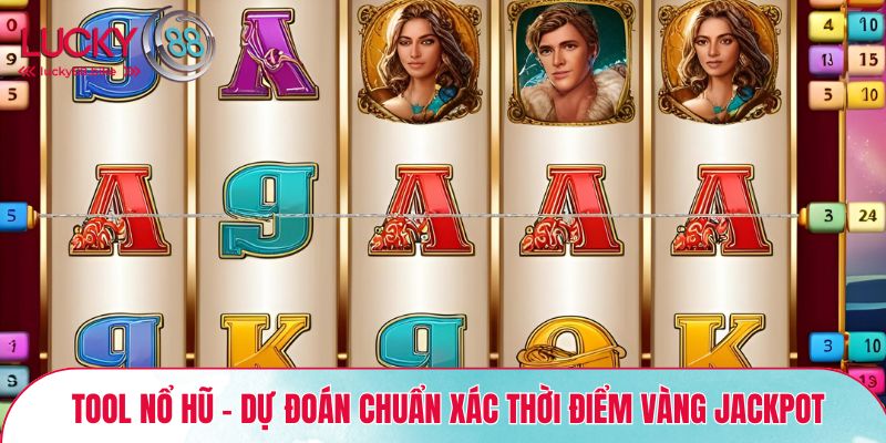 Tool nổ hũ - Dự đoán chuẩn xác thời điểm vàng Jackpot